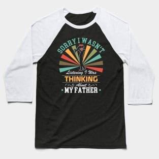 father  lovers Sorry I Wasn't Listening I Was Thinking About father Baseball T-Shirt